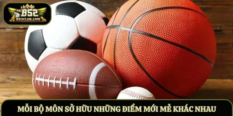 Mỗi bộ môn sở hữu những điểm mới mẻ khác nhau
